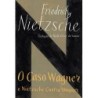 O Caso Wagner / Nietzsche Contra Wagner - Friedrich Nietzsche