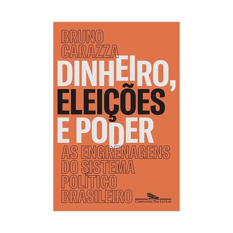 Dinheiro, Eleições E Poder - Bruno Carazza