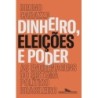 Dinheiro, Eleições E Poder - Bruno Carazza