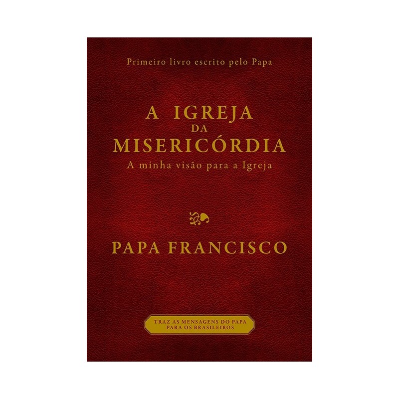 A Igreja Da Misericórdia - Jorge Mario Bergoglio (papa Francisco)