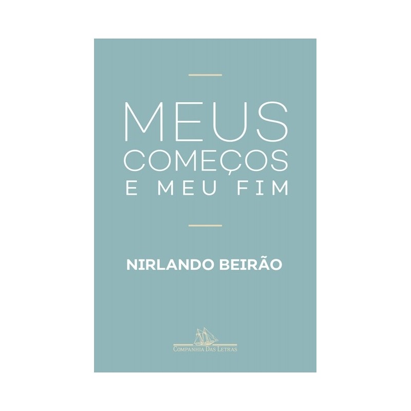 Meus Começos E Meu Fim - Nirlando Beirão