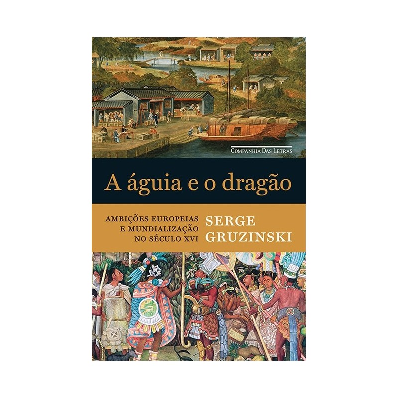 A Águia E O Dragão - Serge Gruzinski