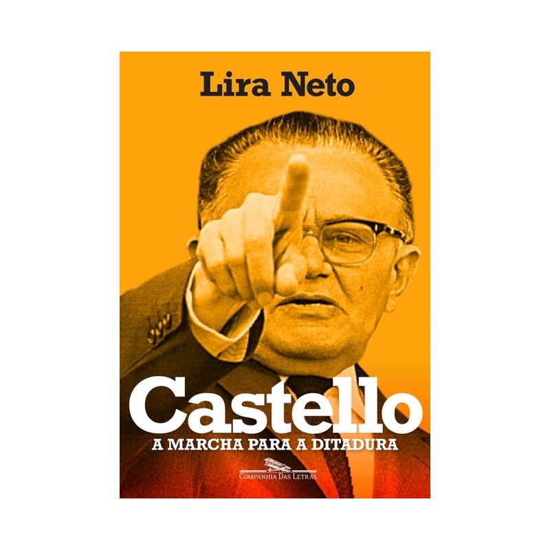 Castello, A Marcha Para A Ditadura - Lira Neto