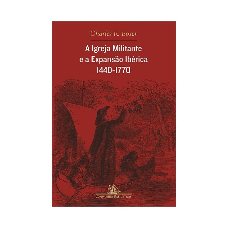 A Igreja Militante E A Expansão Ibérica, 1440-1770 - Charles R. Boxer