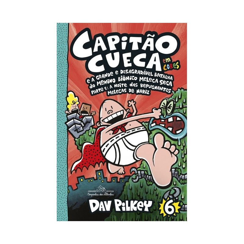 Capitão Cueca E A Grande E Desagradável Batalha Do Menino Biônico Meleca Seca - Em Cores! - Dav Pilk