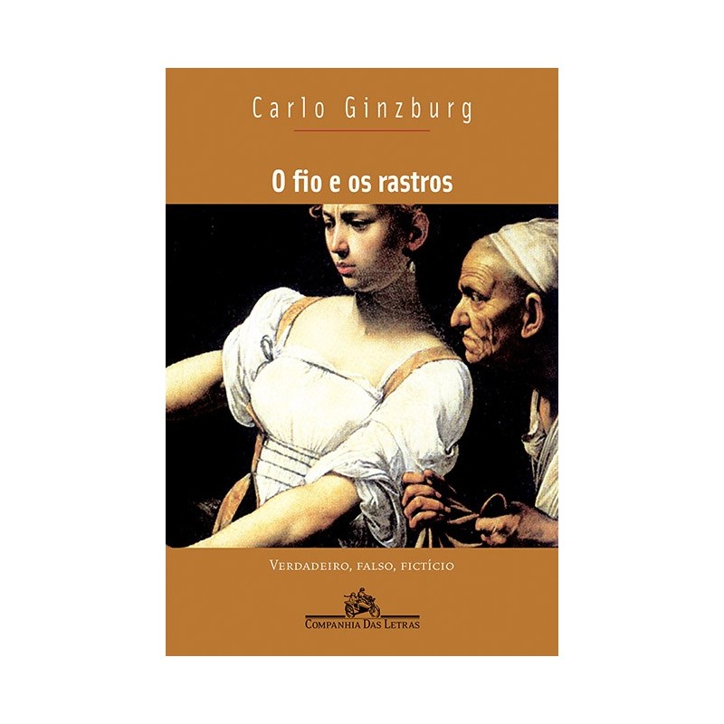 O Fio E Os Rastros - Carlo Ginzburg